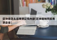 区块链怎么运用到公司内部[区块链如何应用到企业]