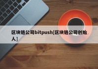 区块链公司bitpush[区块链公司创始人]