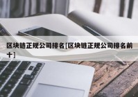 区块链正规公司排名[区块链正规公司排名前十]