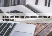 山东区块链金融科技公司[国网区块链科技公司是国企吗]