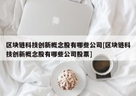 区块链科技创新概念股有哪些公司[区块链科技创新概念股有哪些公司股票]