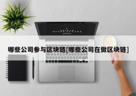 哪些公司参与区块链[哪些公司在做区块链]