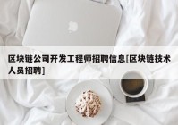 区块链公司开发工程师招聘信息[区块链技术人员招聘]