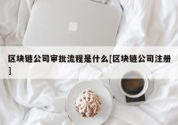 区块链公司审批流程是什么[区块链公司注册]