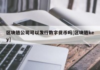 区块链公司可以发行数字货币吗[区块链key]