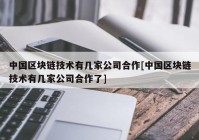 中国区块链技术有几家公司合作[中国区块链技术有几家公司合作了]