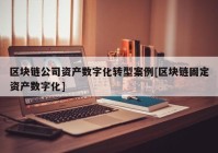 区块链公司资产数字化转型案例[区块链固定资产数字化]