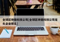 全球区块链科技公司[全球区块链科技公司龙头企业排名]